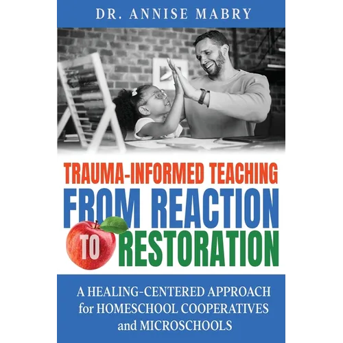 Trauma-Informed Teaching from Reaction to Restoration - Paperback