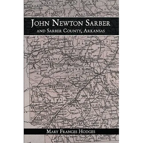 John Newton Sarber and Sarber County, Arkansas - Hardcover