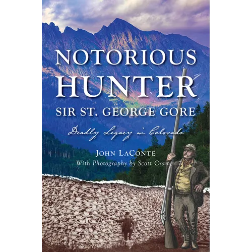 Notorious Hunter Sir St. George Gore: Deadly Legacy in Colorado