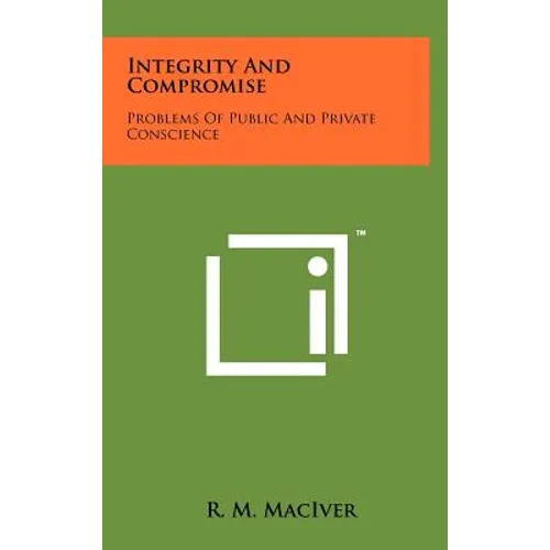 Integrity and Compromise: Problems of Public and Private Conscience - Hardcover
