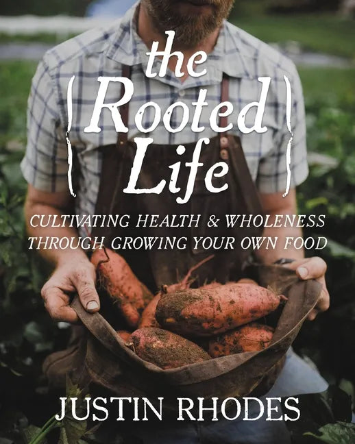 The Rooted Life: Cultivating Health and Wholeness Through Growing Your Own Food - Hardcover