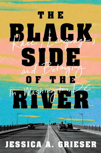 The Black Side of the River: Race, Language, and Belonging in Washington, DC - Hardcover