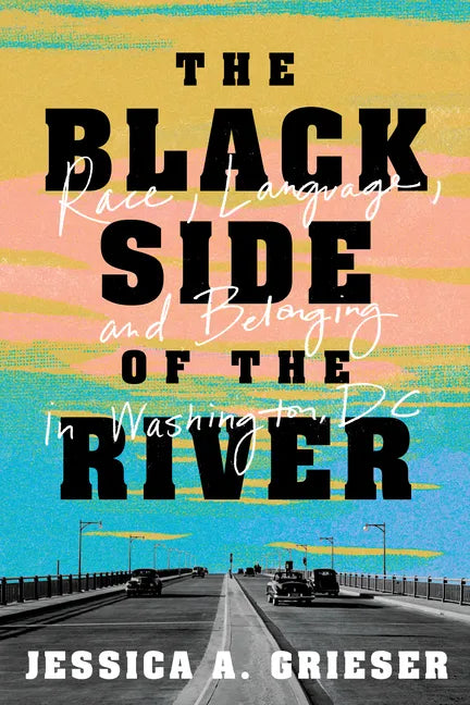The Black Side of the River: Race, Language, and Belonging in Washington, DC - Hardcover