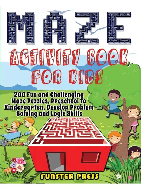 Maze Activity Book for Kids: 200 Fun and Challenging Maze Puzzles, Preschool to Kindergarten, Develop Problem Solving and Logic Skills - Paperback