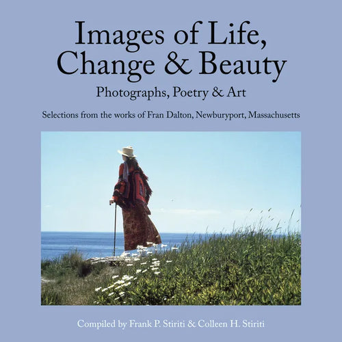 Images of Life, Change & Beauty: Photographs, Poetry & Art - Selections from the Works of Fran Dalton, Newburyport, Massachusetts - Hardcover