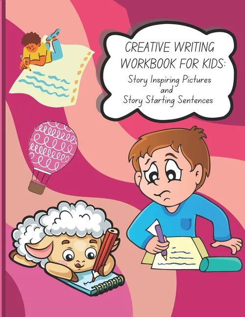 Creative Writing Workbook for Kids: Story Inspiring Pictures and Story Starting Sentences - Paperback