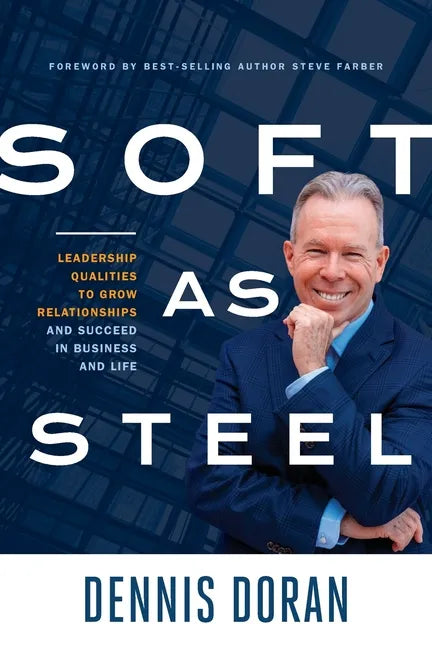 Soft as Steel: Leadership Qualities to Grow Relationships and Succeed in Business and Life - Paperback