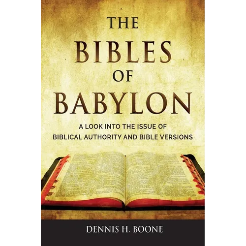 The Bibles of Babylon: A Look into the Issue of Biblical Authority and Bible Versions - Paperback