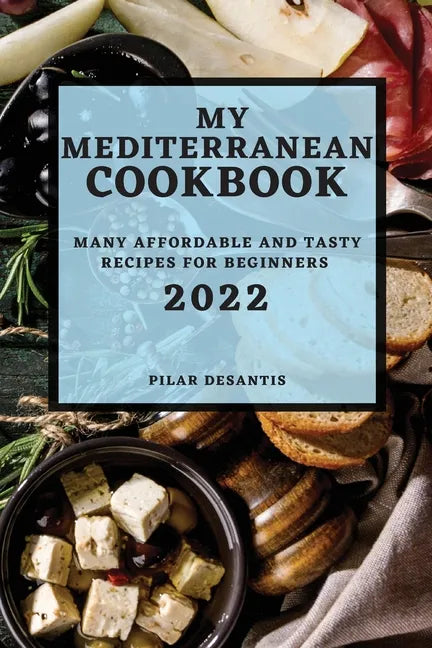 My Mediterranean Cookbook 2022: Many Affordable and Tasty Recipes for Beginners - Paperback