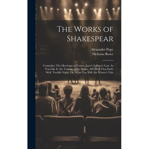 The Works of Shakespear: Comedies: The Merchant of Venice. Love's Labour's Lost. As You Like It. the Taming of the Shrew. All's Well That End's - Hardcover