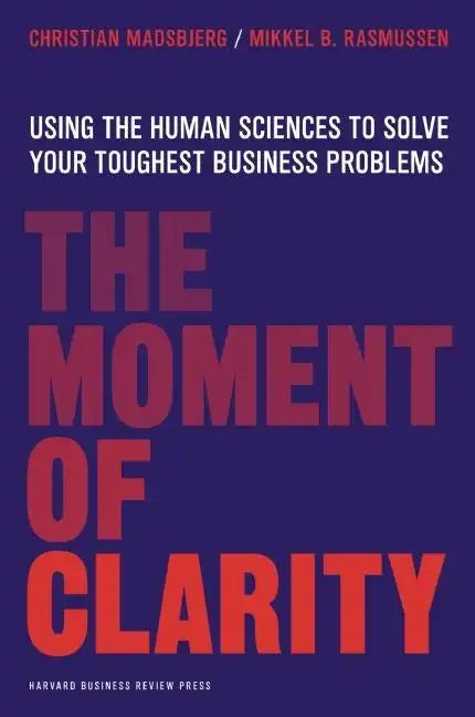 The Moment of Clarity: Using the Human Sciences to Solve Your Toughest Business Problems - Hardcover