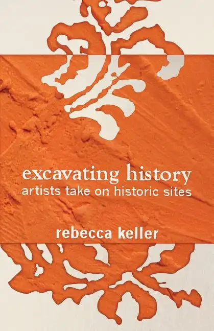 Excavating History: artists take on historic sites - Paperback