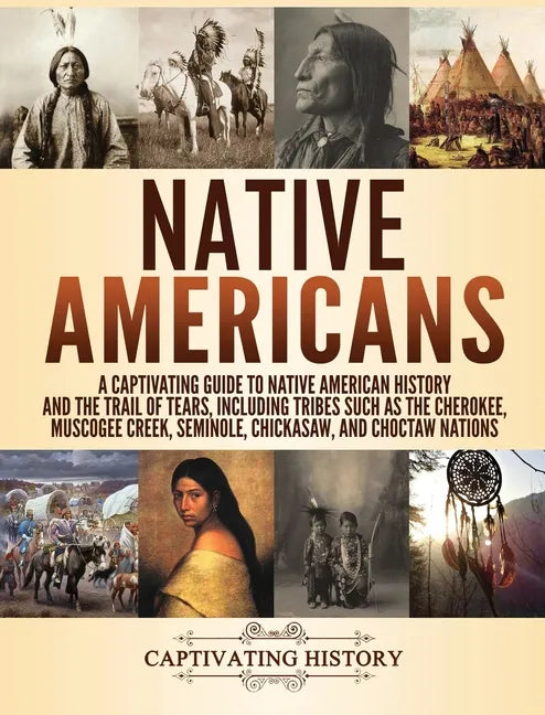 Native Americans: A Captivating Guide to Native American History and the Trail of Tears, Including Tribes Such as the Cherokee, Muscogee - Hardcover