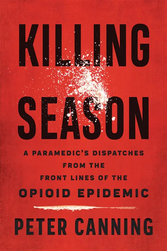 Killing Season: A Paramedic's Dispatches from the Front Lines of the Opioid Epidemic - Hardcover