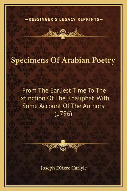 Specimens of Arabian Poetry: From the Earliest Time to the Extinction of the Khaliphat, with Some Account of the Authors (1796) - Hardcover