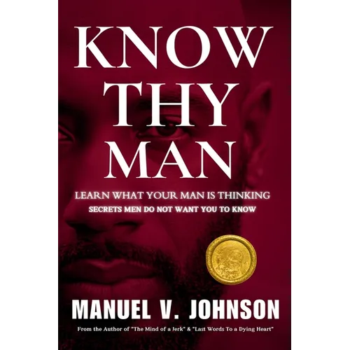 Know Thy Man: Learn What Your Man Is Thinking - Secrets Men Do Not Want You To Know - Paperback