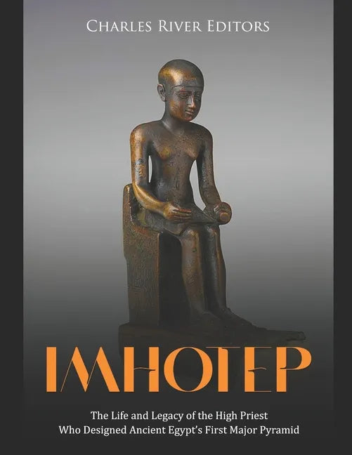 Imhotep: The Life and Legacy of the High Priest Who Designed Ancient Egypt's First Major Pyramid - Paperback