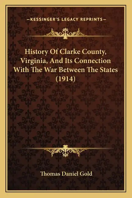 History Of Clarke County, Virginia, And Its Connection With The War Between The States (1914) - Paperback