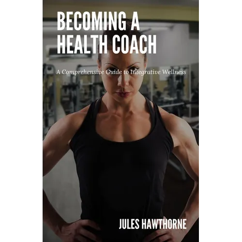Becoming a Health Coach: A Comprehensive Guide to Integrative Wellness - Paperback
