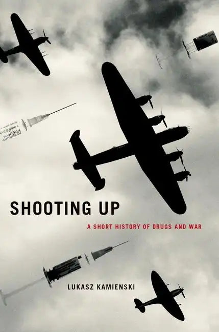 Shooting Up: A Short History of Drugs and War - Hardcover