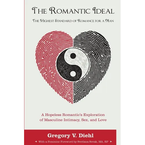 The Romantic Ideal-The Highest Standard of Romance for a Man: A Hopeless Romantic's Exploration of Masculine Intimacy, Sex, and Love - Paperback