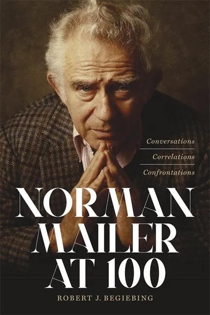 Norman Mailer at 100: Conversations, Correlations, Confrontations - Hardcover