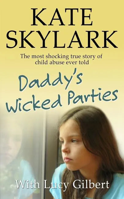 Daddy's Wicked Parties: The Most Shocking True Story of Child Abuse Ever Told - Paperback