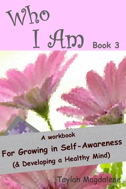 Who I Am Book 3: a Workbook for Growing in Self-Awareness (& Developing a Healthy Mind) - Paperback