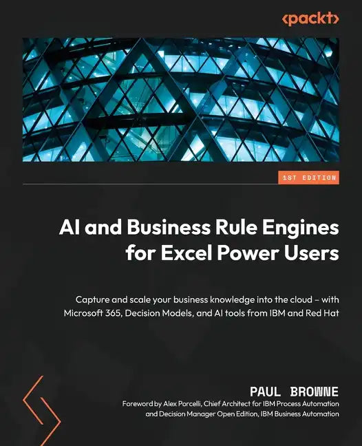 AI and Business Rule Engines for Excel Power Users: Capture and scale your business knowledge into the cloud - with Microsoft 365, Decision Models, an - Paperback