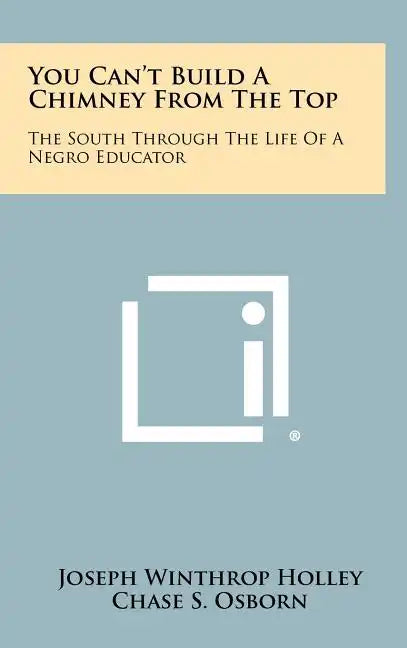 You Can't Build A Chimney From The Top: The South Through The Life Of A Negro Educator - Hardcover