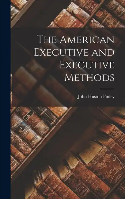 The American Executive and Executive Methods - Hardcover
