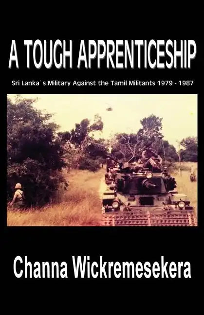 A Tough Apprenticeship: Sri Lanka's Military Against the Tamil Militants 1979 - 1987 - Paperback