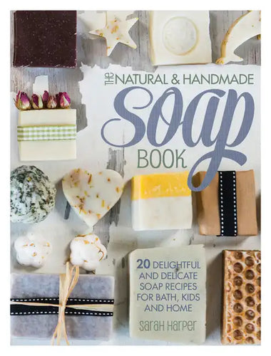 The Natural and Handmade Soap Book: 20 Delightful and Delicate Soap Recipes for Bath, Kids and Home - Paperback
