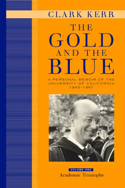 The Gold and the Blue, Volume One: A Personal Memoir of the University of California, 1949-1967, Academic Triumphs - Hardcover