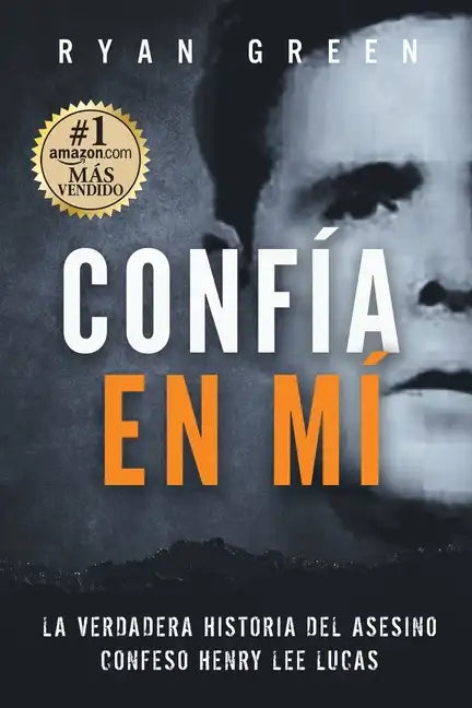Confía en Mí: La verdadera historia del asesino confeso Henry Lee Lucas - Paperback
