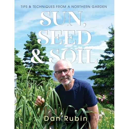 Sun, Seed and Soil: Tips and Techniques from a Northern Garden - Paperback