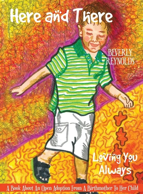 Here and There, Loving You Always: A Book About An Open Adoption From a Birthmother to Her Child - Hardcover