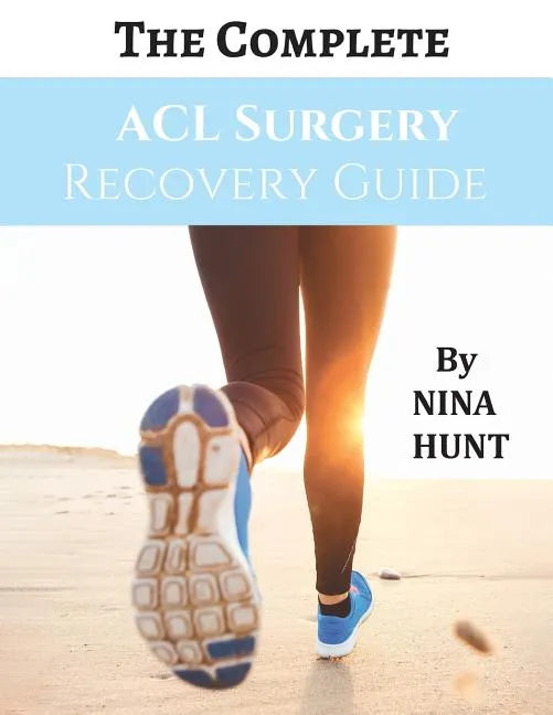 The Complete ACL Surgery Recovery Guide - Paperback