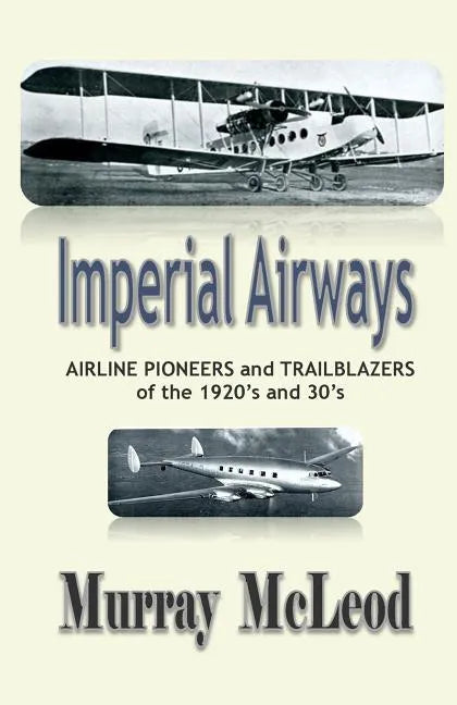 Imperial Airways: AIRLINE PIONEERS and TRAILBLAZERS of the 1920's and 30's - Paperback