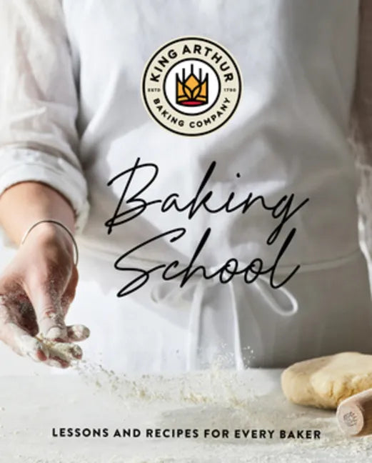 The King Arthur Baking School: Lessons and Recipes for Every Baker - Hardcover