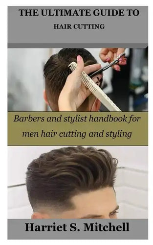 The Ultimate Guide to Hair Cutting: Barbers and stylist handbook for men hair cutting and styling - Paperback