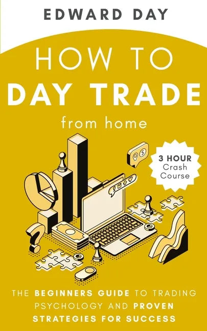 How to Day Trade From Home: The Beginners Guide to Trading Psychology and Proven Strategies for Success - Paperback