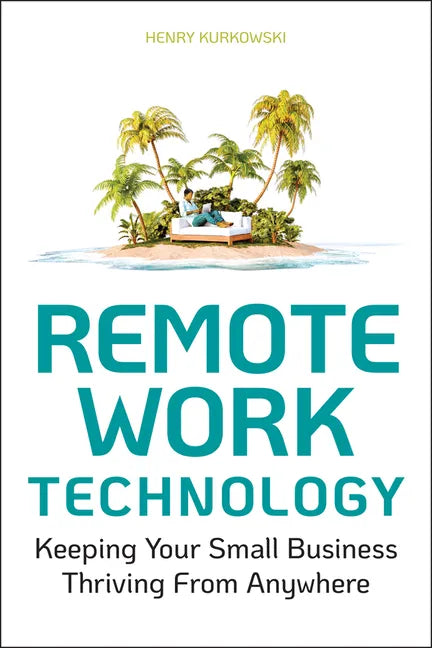 Remote Work Technology: Keeping Your Small Business Thriving from Anywhere - Paperback