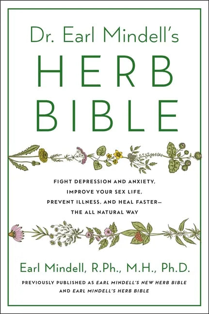 Dr. Earl Mindell's Herb Bible: Fight Depression and Anxiety, Improve Your Sex Life, Prevent Illness, and Heal Faster--The All-Natural Way - Paperback