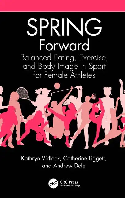 Spring Forward: Balanced Eating, Exercise, and Body Image in Sport for Female Athletes - Paperback