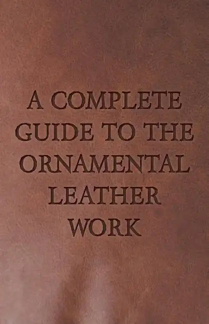 A Complete Guide to the Ornamental Leather Work - Paperback