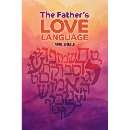 The Father's Love Language: Discovering the Depth of Yahweh Hidden in the Hebrew Language - Paperback