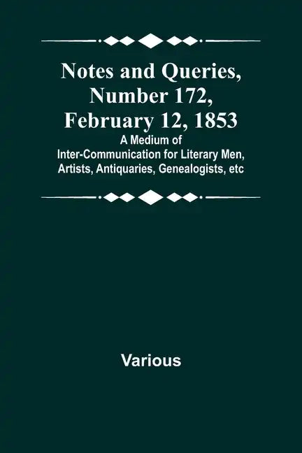 Notes and Queries, Number 172, February 12, 1853; A Medium of Inter-communication for Literary Men, Artists, Antiquaries, Genealogists, etc - Paperback