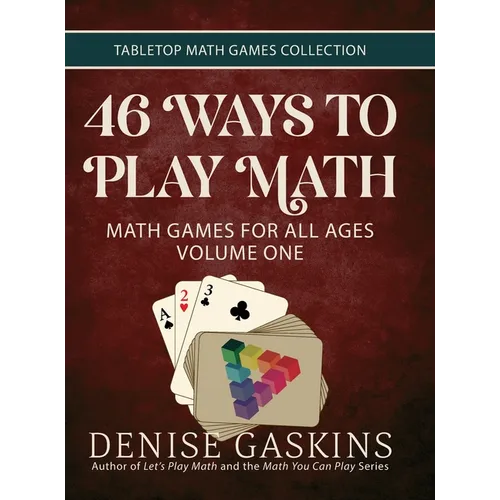 46 Ways to Play Math: Math Games for All Ages Volume One - Hardcover