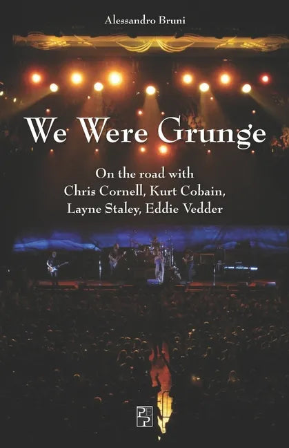 We Were Grunge: On the road with Chris Cornell, Kurt Cobain, Layne Staley, Eddie Vedder - Paperback